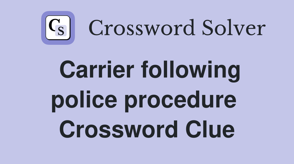 Carrier following police procedure  Crossword Clue