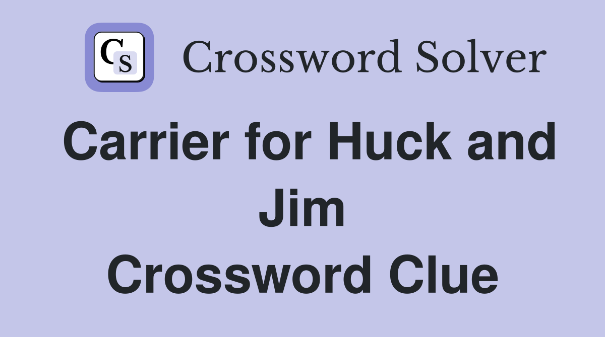Carrier for Huck and Jim Crossword Clue