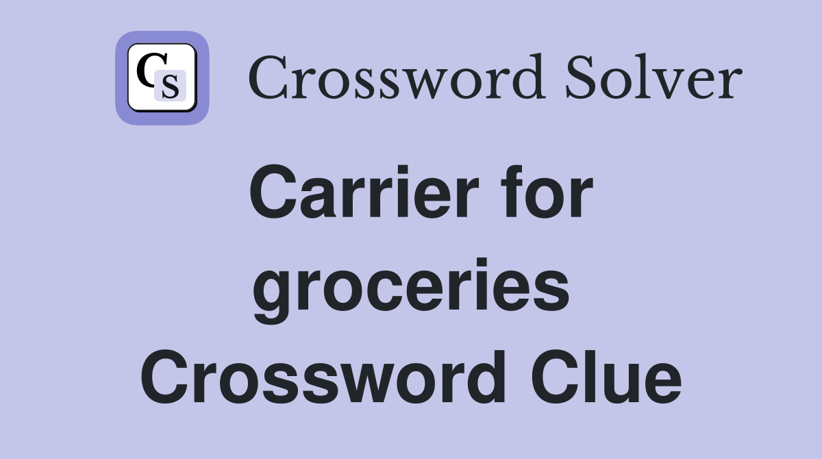 Carrier for groceries Crossword Clue