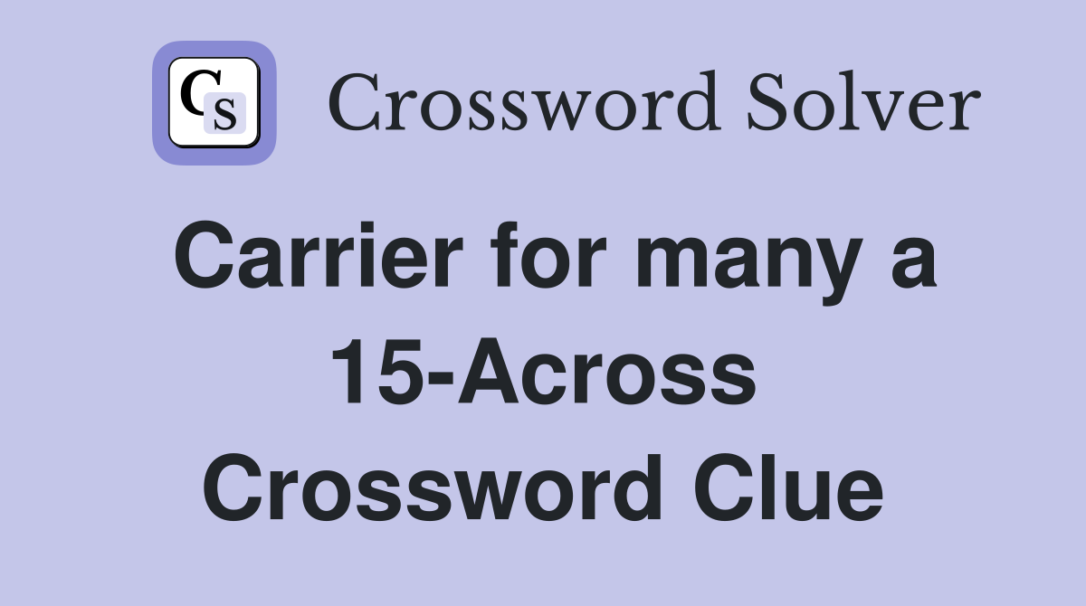 Carrier for many a 15-Across Crossword Clue