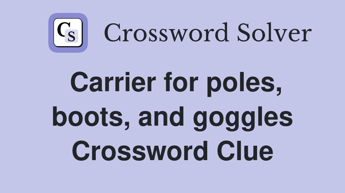 Carrier for poles, boots, and goggles Crossword Clue