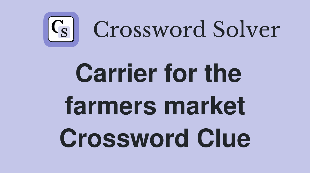 Carrier for the farmers market Crossword Clue