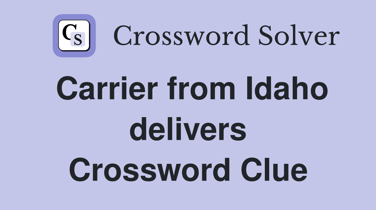 Carrier from Idaho delivers Crossword Clue