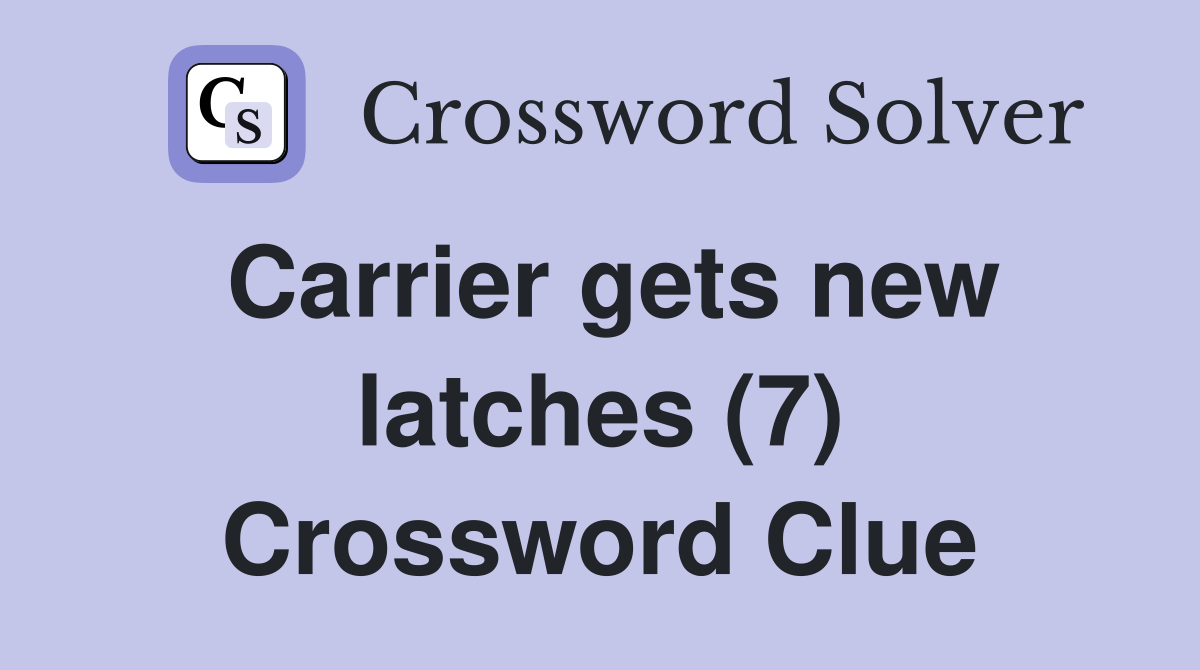 Carrier gets new latches (7) Crossword Clue