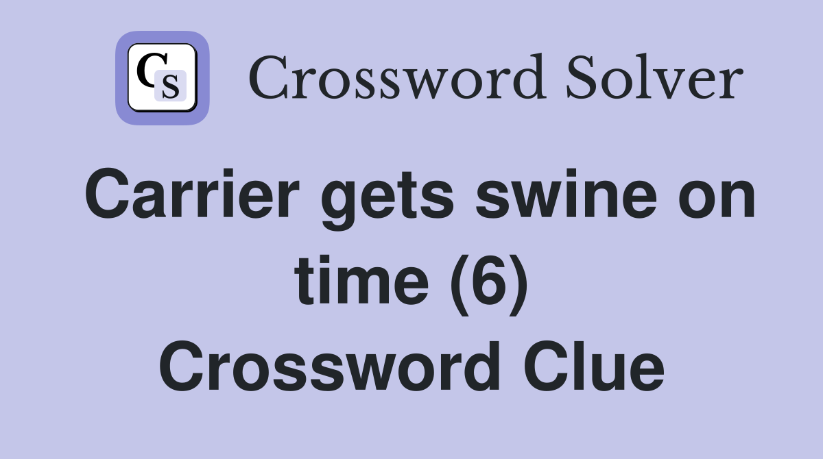 Carrier gets swine on time (6) Crossword Clue