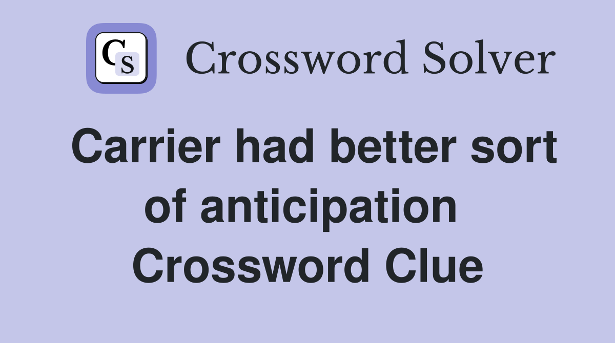 Carrier had better sort of anticipation  Crossword Clue