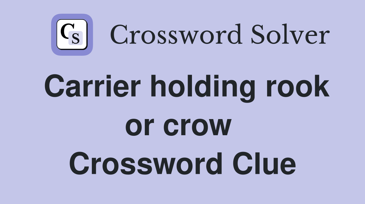Carrier holding rook or crow  Crossword Clue