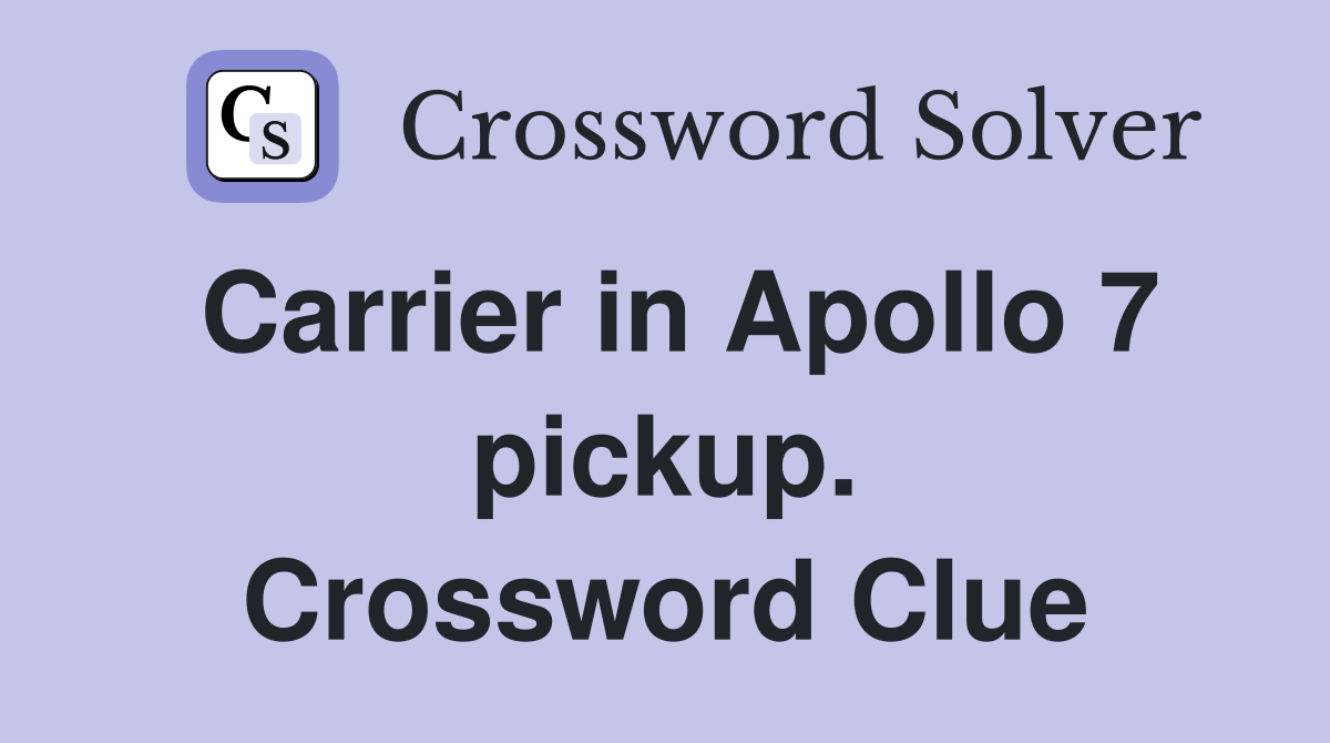 Carrier in Apollo 7 pickup. Crossword Clue