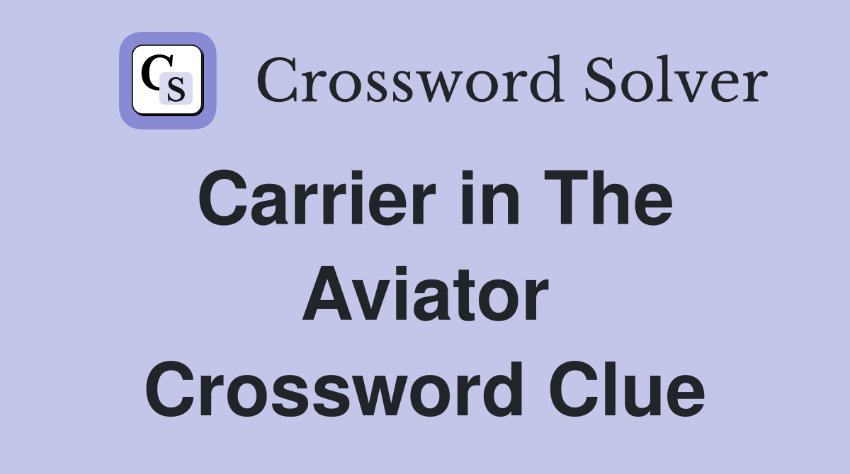 Carrier in The Aviator Crossword Clue