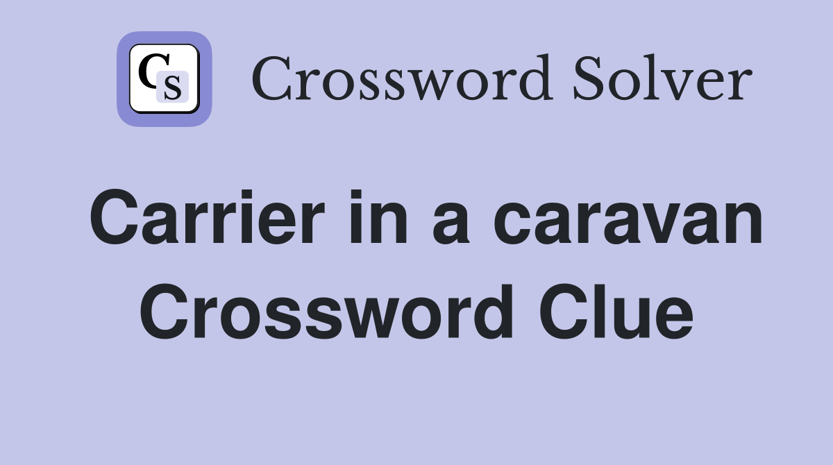 Carrier in a caravan Crossword Clue