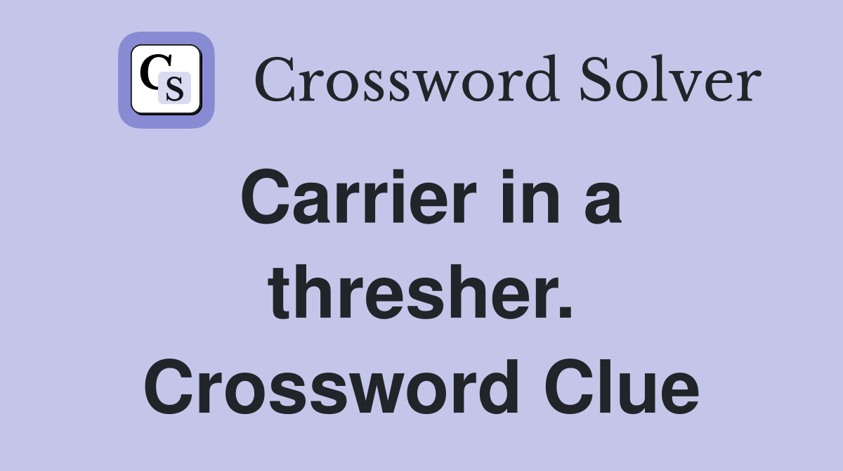 Carrier in a thresher. Crossword Clue