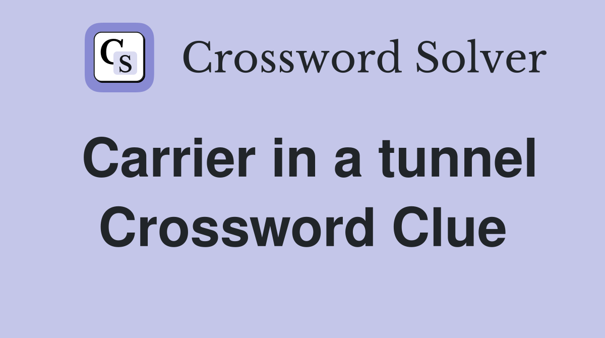 Carrier in a tunnel Crossword Clue