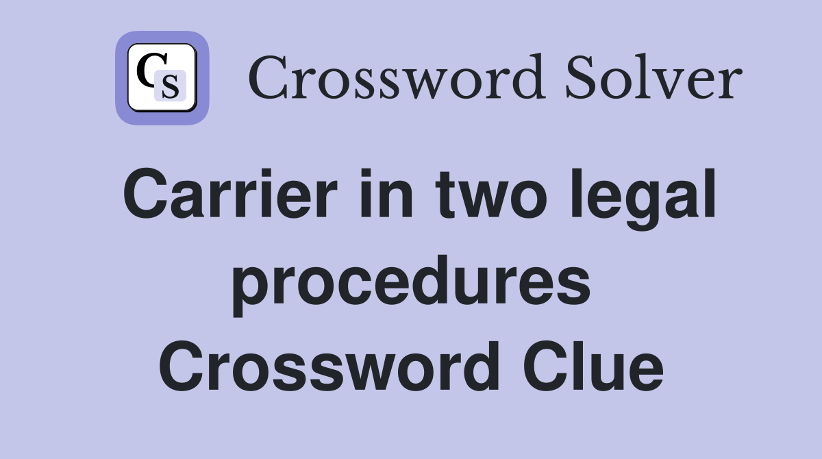 Carrier in two legal procedures Crossword Clue