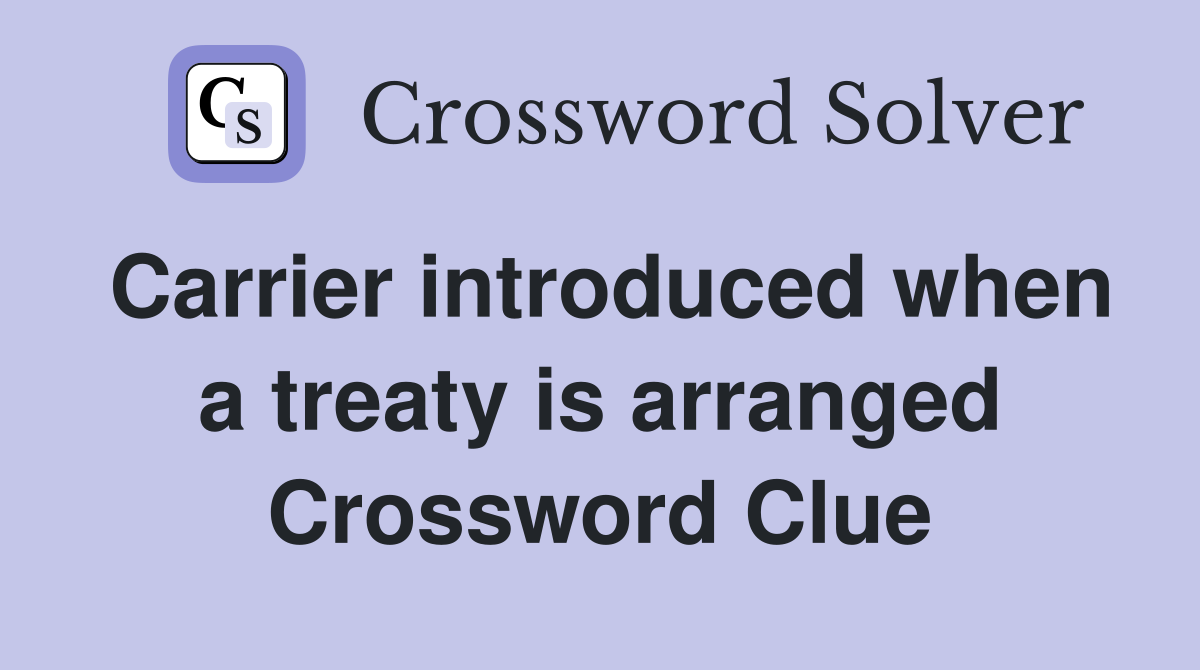 Carrier introduced when a treaty is arranged Crossword Clue