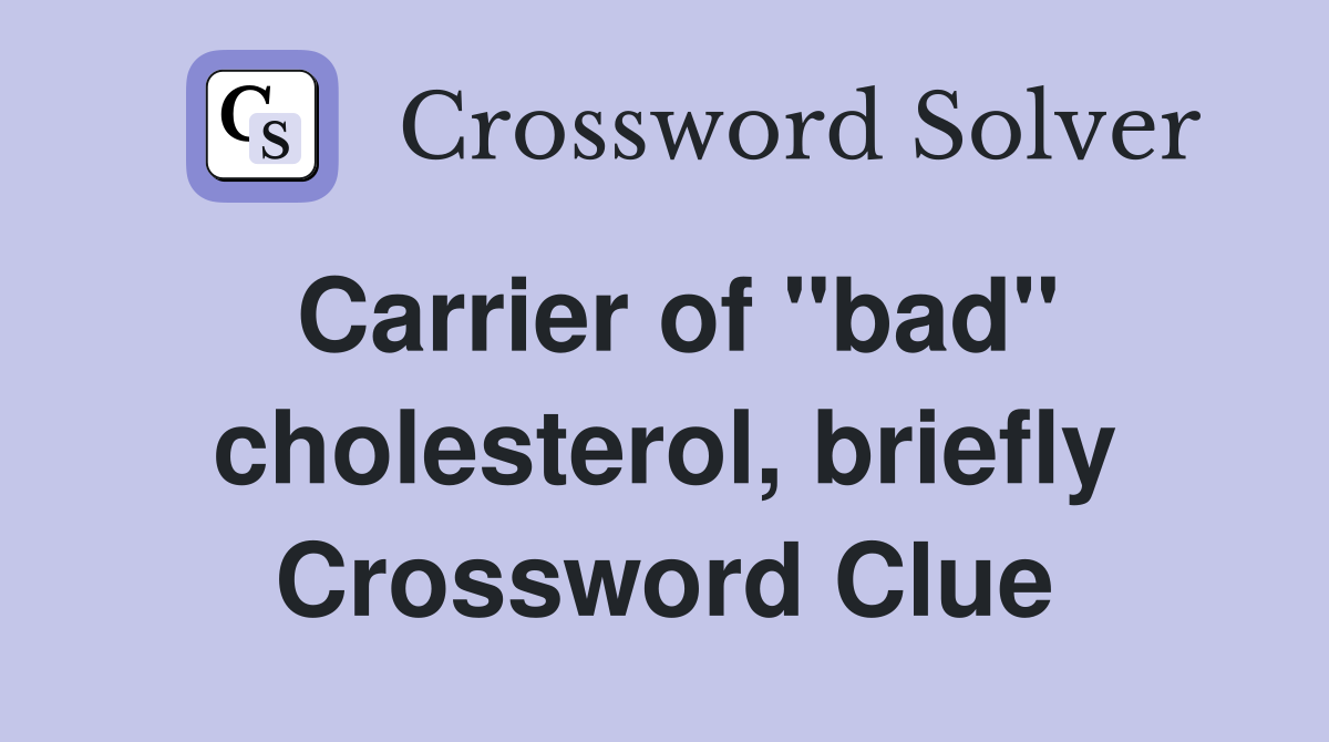 Carrier of "bad" cholesterol, briefly Crossword Clue