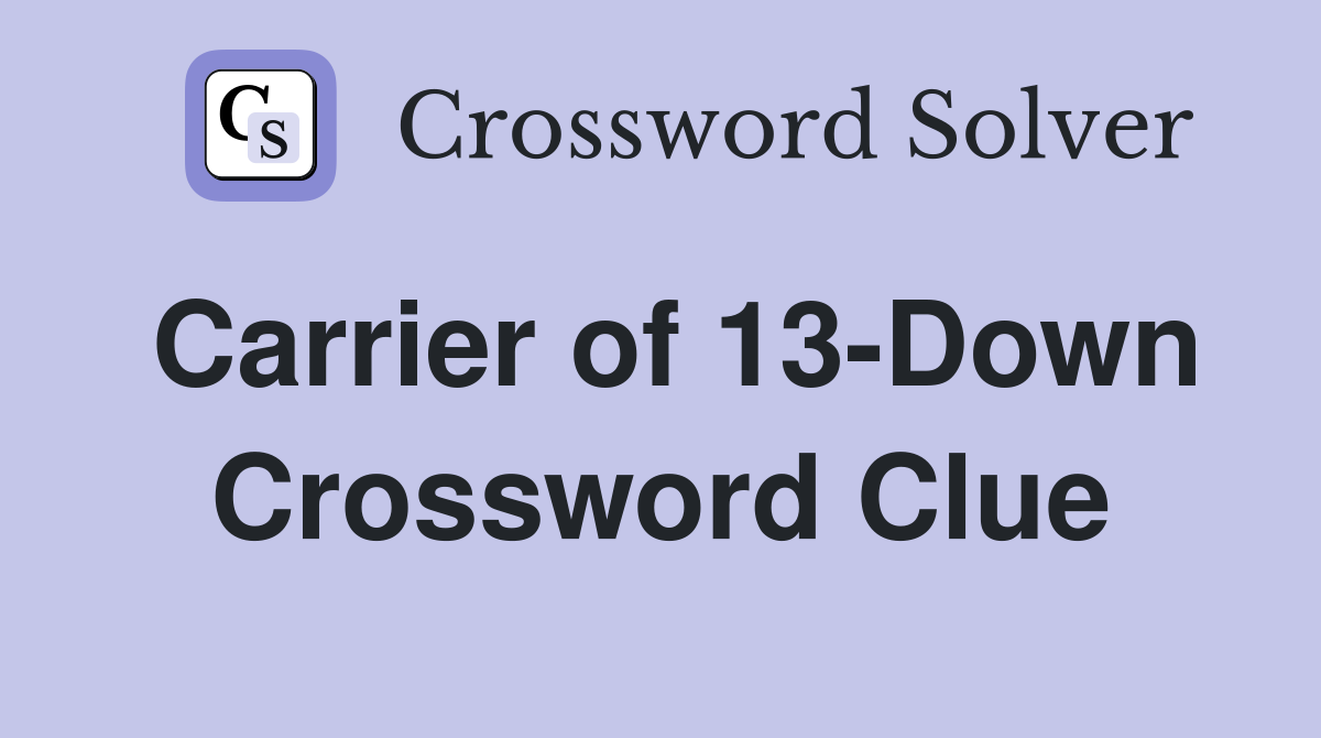 Carrier of 13-Down Crossword Clue