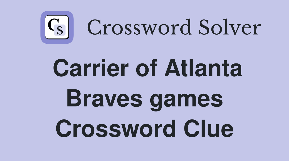 Carrier of Atlanta Braves games Crossword Clue