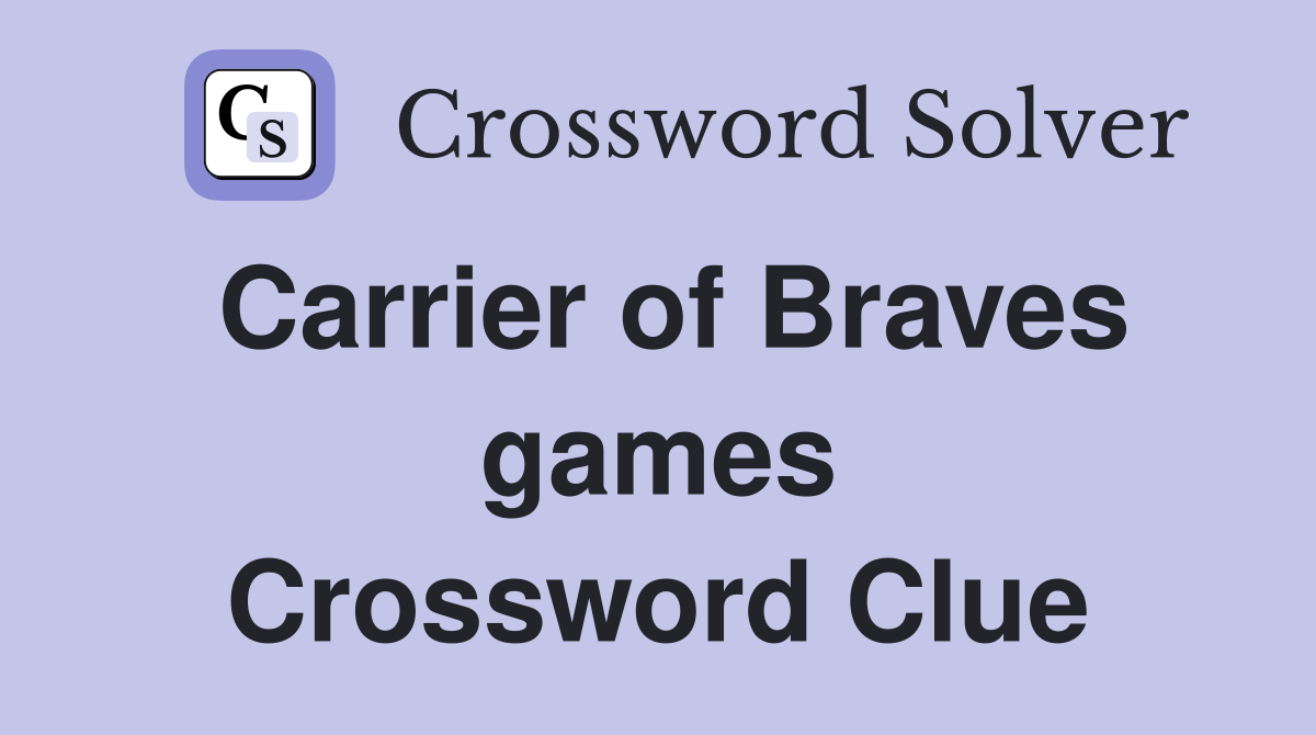 Carrier of Braves games Crossword Clue