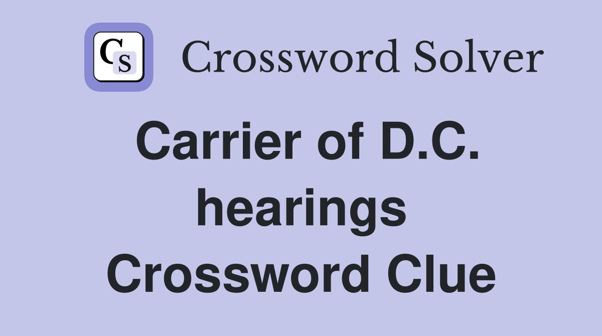 Carrier of D.C. hearings Crossword Clue