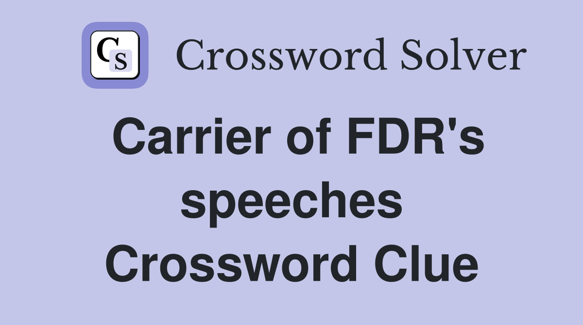 Carrier of FDR's speeches Crossword Clue