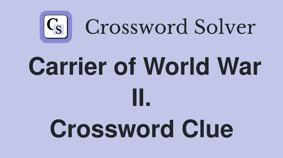 Carrier of World War II. Crossword Clue