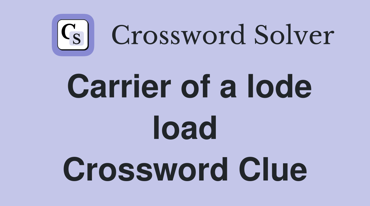 Carrier of a lode load Crossword Clue
