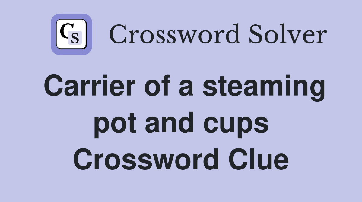 Carrier of a steaming pot and cups Crossword Clue