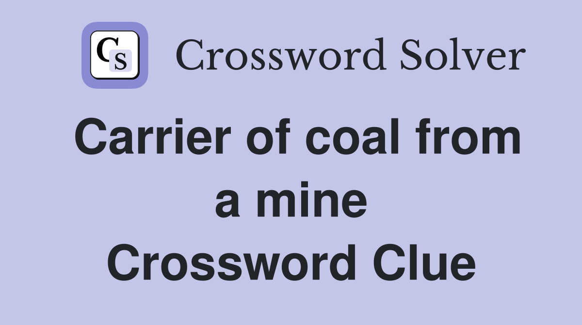 Carrier of coal from a mine Crossword Clue