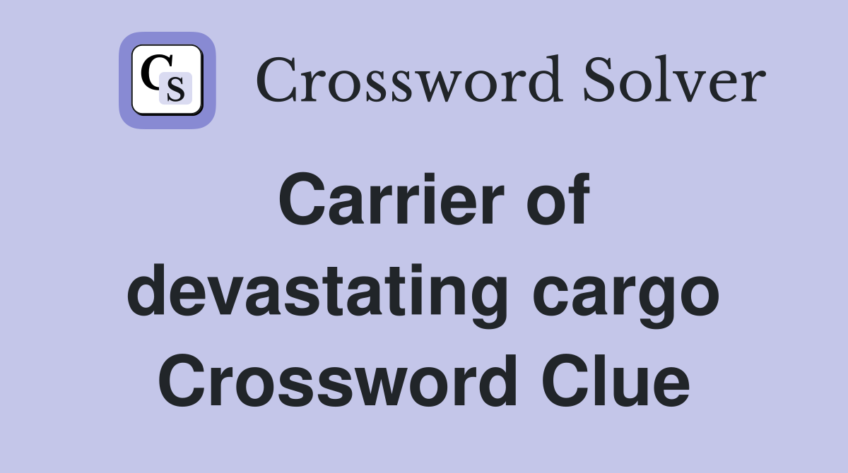 Carrier of devastating cargo Crossword Clue