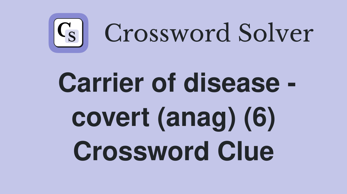 Carrier of disease - covert (anag) (6) Crossword Clue