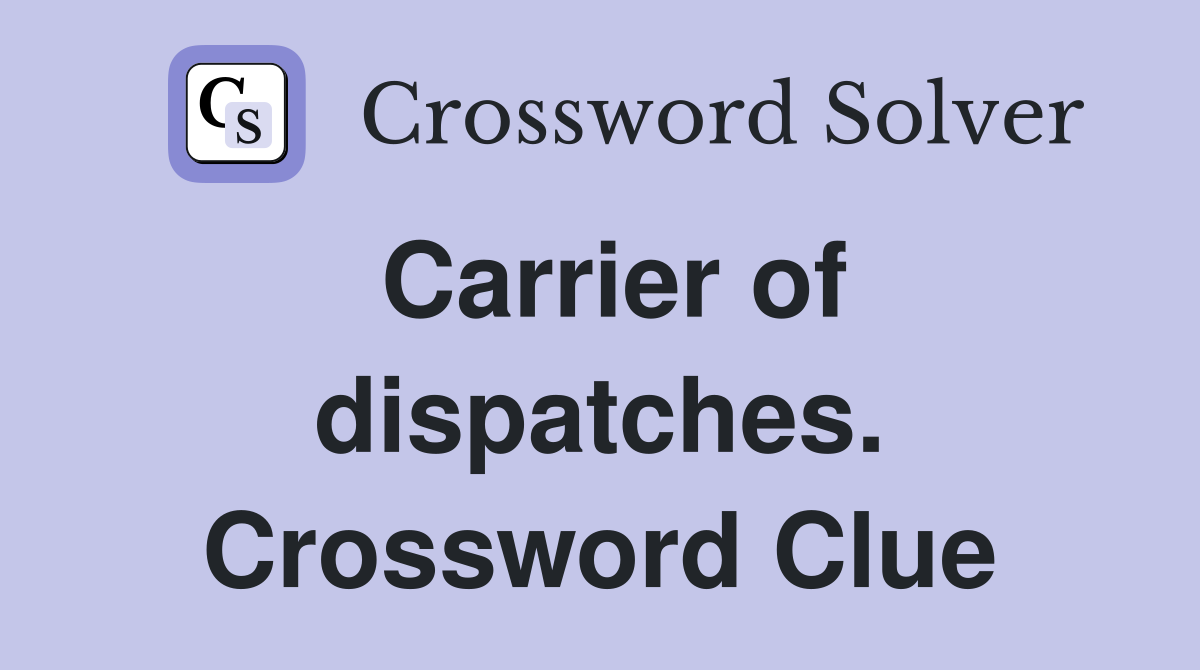 Carrier of dispatches. Crossword Clue