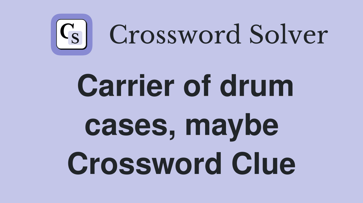 Carrier of drum cases, maybe Crossword Clue