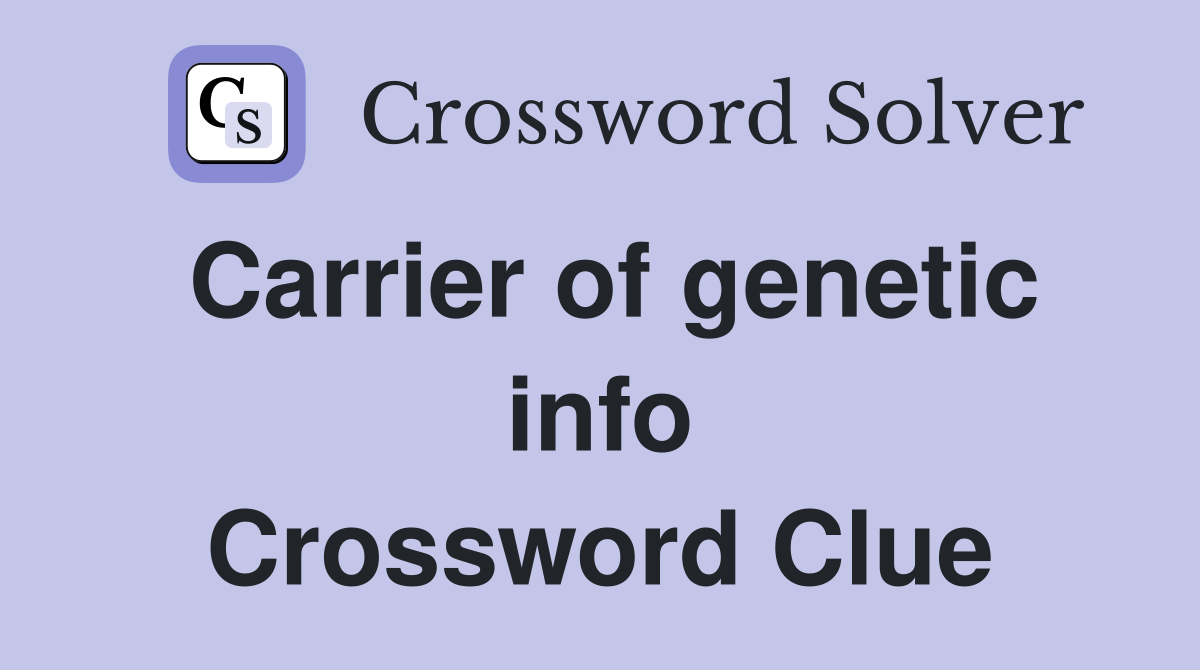 Carrier of genetic info Crossword Clue