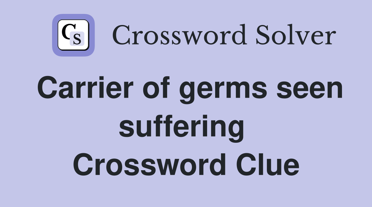 Carrier of germs seen suffering  Crossword Clue