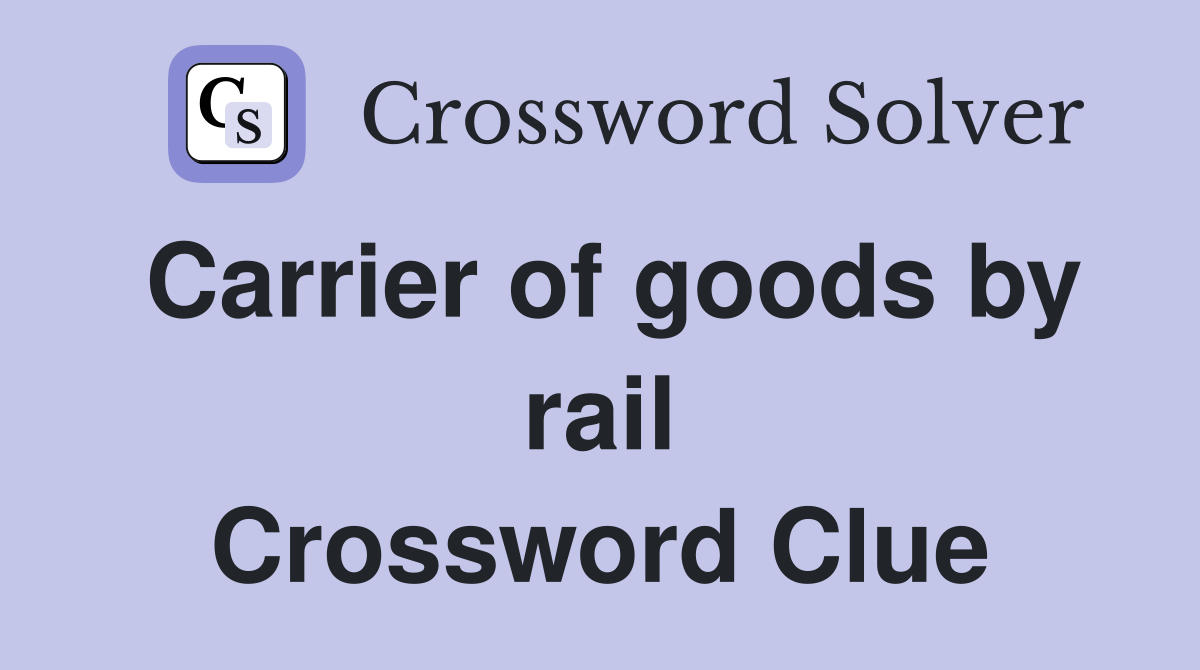 Carrier of goods by rail Crossword Clue