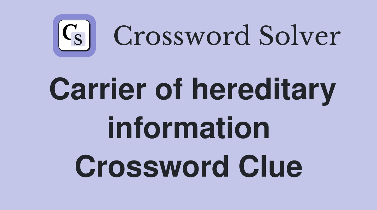 Carrier of hereditary information Crossword Clue