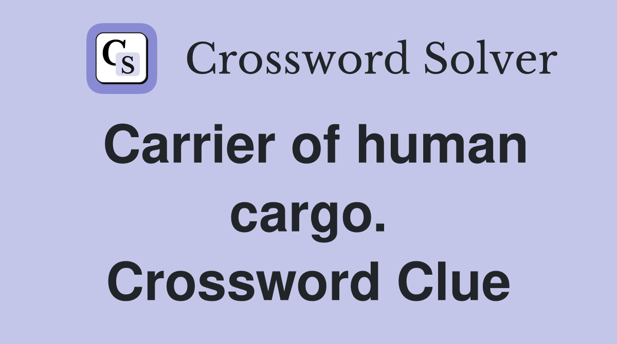 Carrier of human cargo. Crossword Clue
