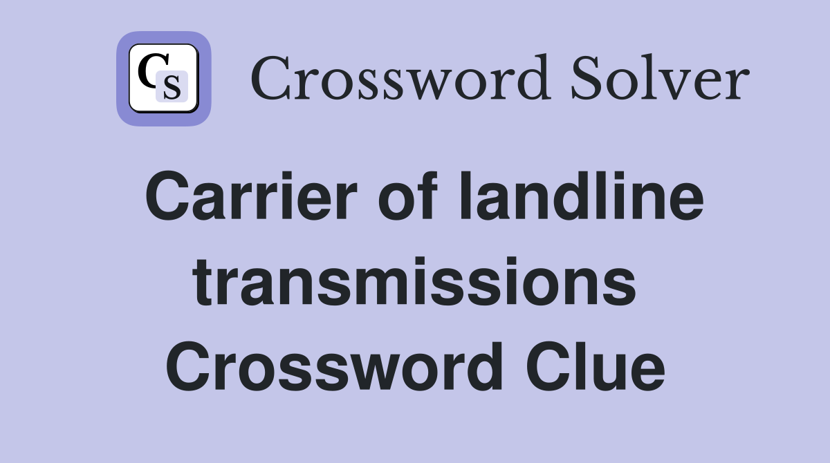 Carrier of landline transmissions Crossword Clue
