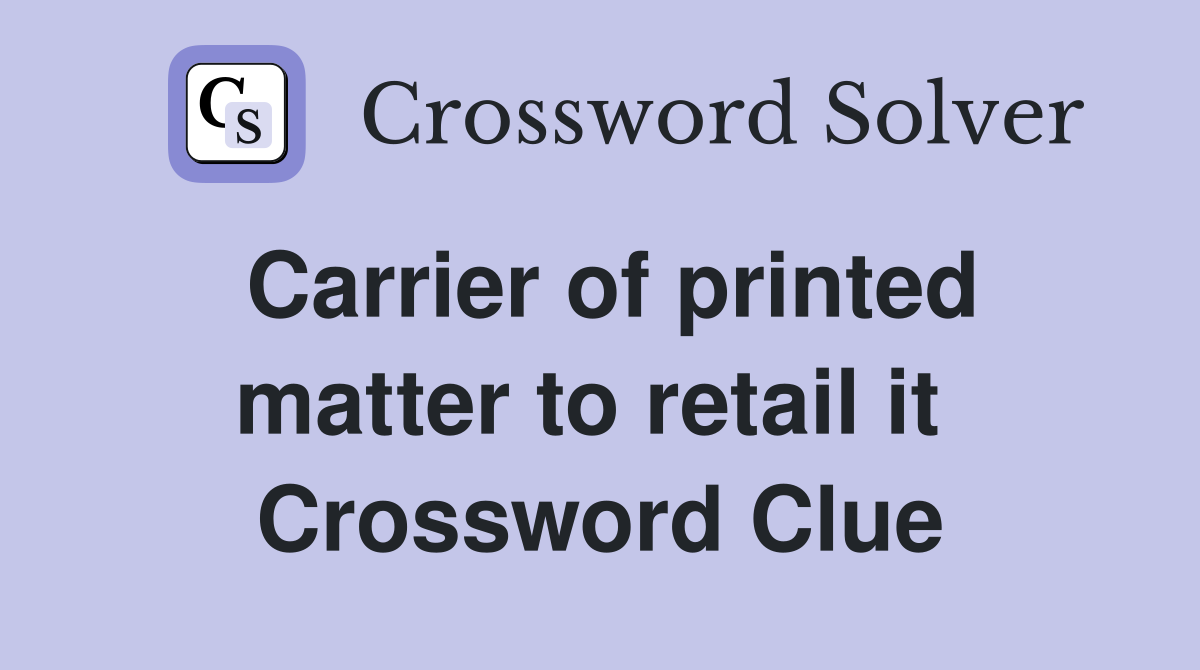 Carrier of printed matter to retail it  Crossword Clue