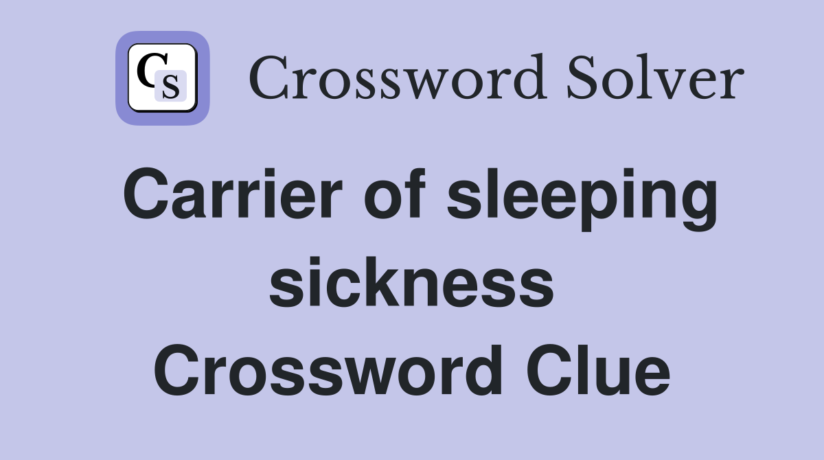 Carrier of sleeping sickness Crossword Clue