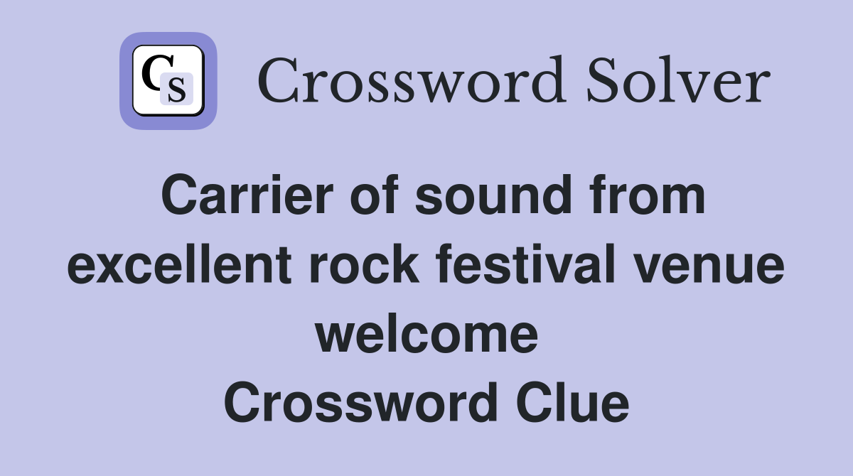 Carrier of sound from excellent rock festival venue welcome Crossword Clue