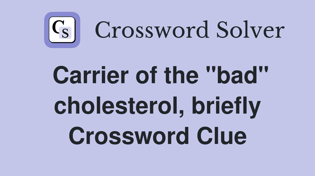 Carrier of the "bad" cholesterol, briefly Crossword Clue
