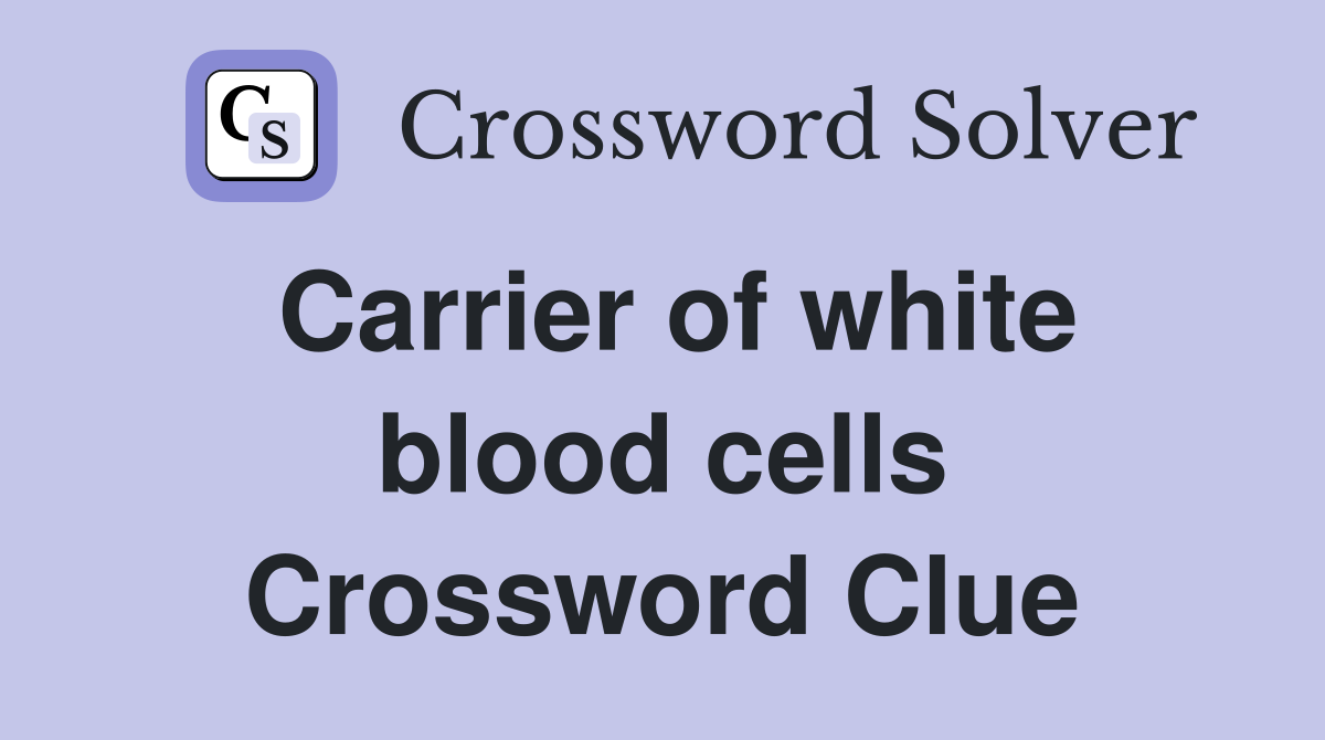 Carrier of white blood cells Crossword Clue
