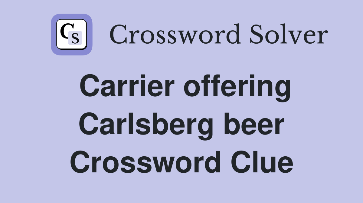 Carrier offering Carlsberg beer Crossword Clue