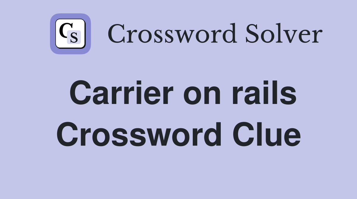 Carrier on rails Crossword Clue