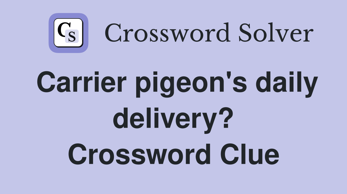 Carrier pigeon's daily delivery? Crossword Clue
