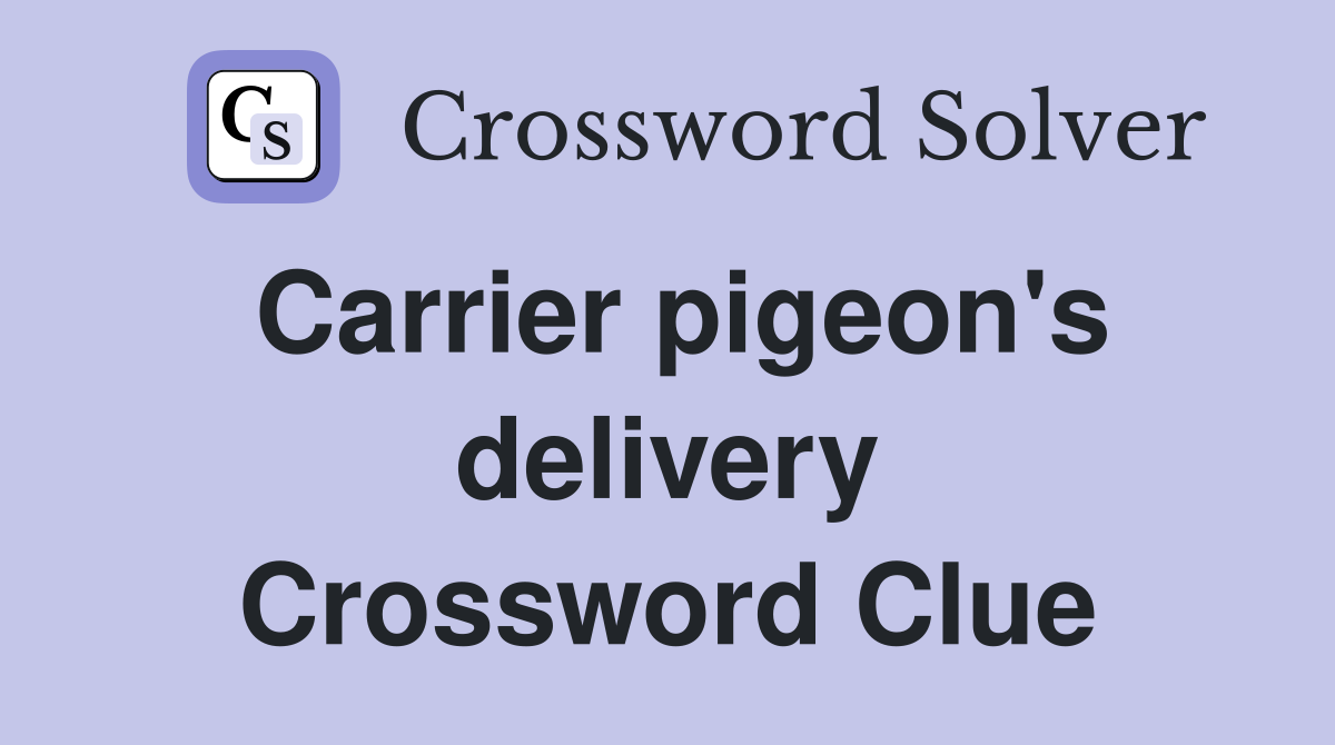 Carrier pigeon's delivery Crossword Clue