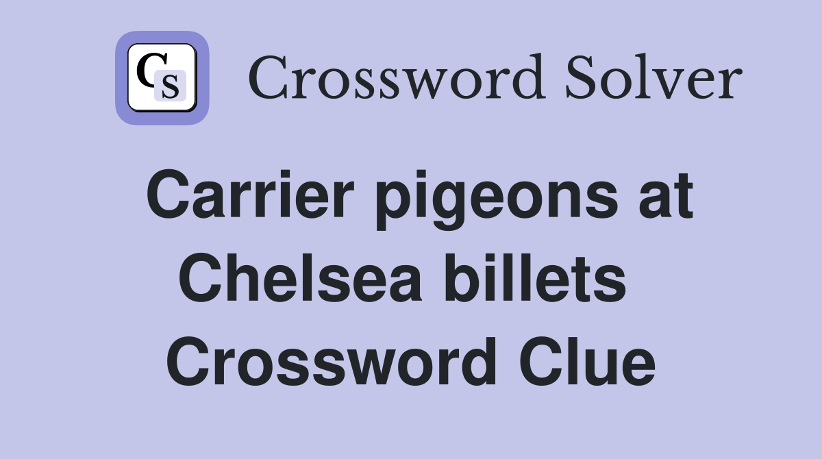 Carrier pigeons at Chelsea billets  Crossword Clue