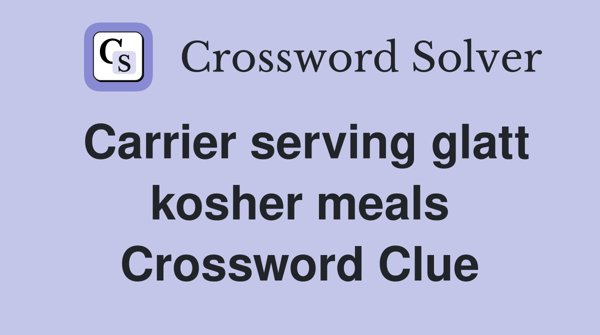 Carrier serving glatt kosher meals Crossword Clue