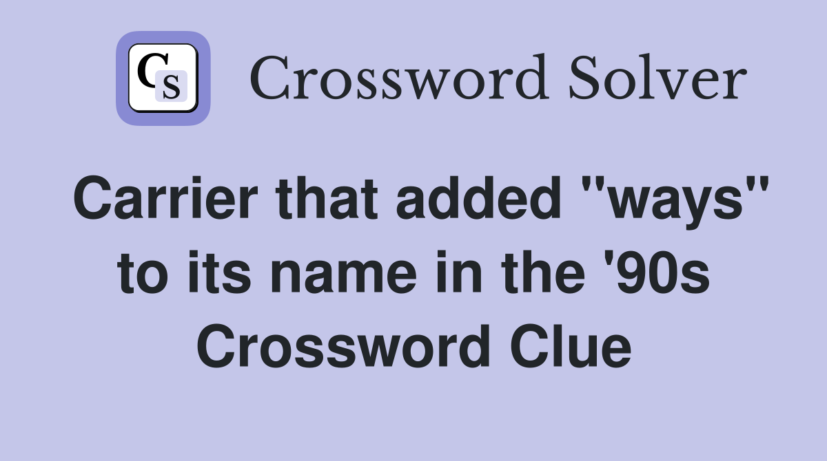 Carrier that added "ways" to its name in the '90s Crossword Clue